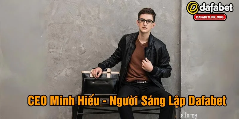 CEO Minh Hiếu Giám Đốc Điều Hành Dafabet