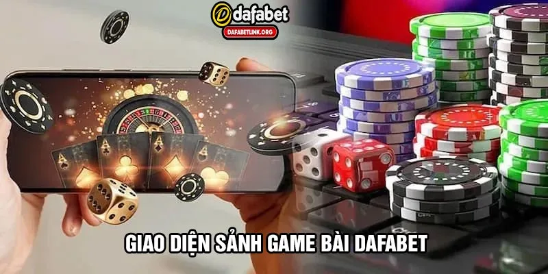 Giao diện trực quan, hiện đại và thân thiện trên mọi thiết bị của sảnh game bài Dafabet.