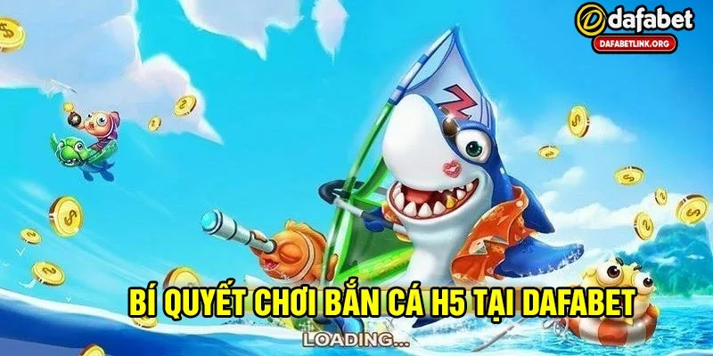 Bí quyết chơi bắn cá h5 tại dafabet