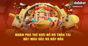 Khám phá sảnh game nổ hũ thần tài dafabet