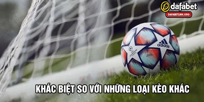 Sự khác biệt so với những loại kèo còn lại